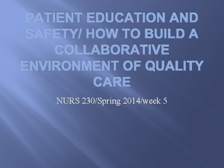PATIENT EDUCATION AND SAFETY/ HOW TO BUILD A COLLABORATIVE ENVIRONMENT OF QUALITY CARE NURS