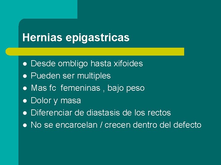 Hernias epigastricas l l l Desde ombligo hasta xifoides Pueden ser multiples Mas fc