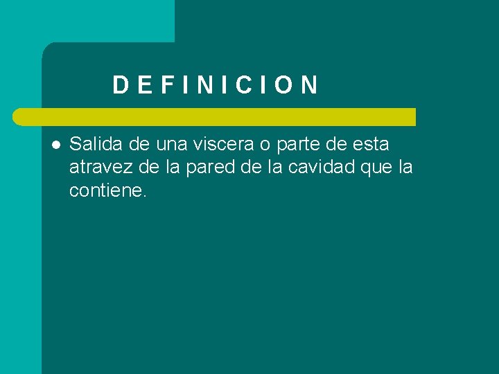 DEFINICION l Salida de una viscera o parte de esta atravez de la pared