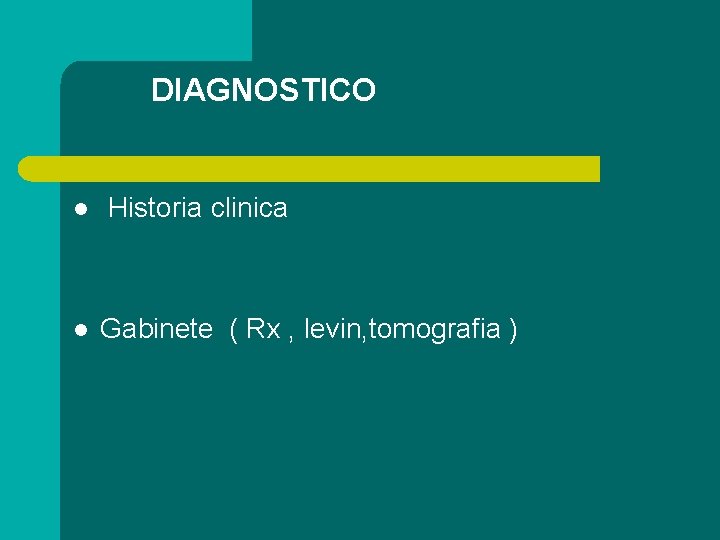 DIAGNOSTICO l l Historia clinica Gabinete ( Rx , levin, tomografia ) 