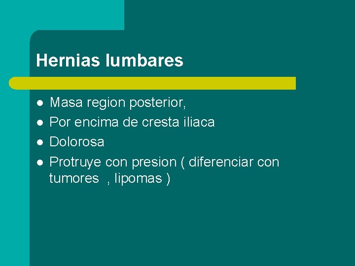 Hernias lumbares l l Masa region posterior, Por encima de cresta iliaca Dolorosa Protruye