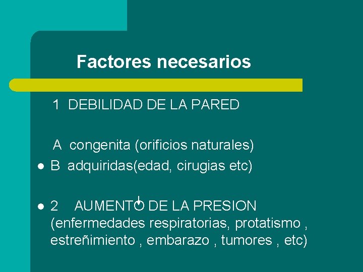 Factores necesarios 1 DEBILIDAD DE LA PARED l l A congenita (orificios naturales) B