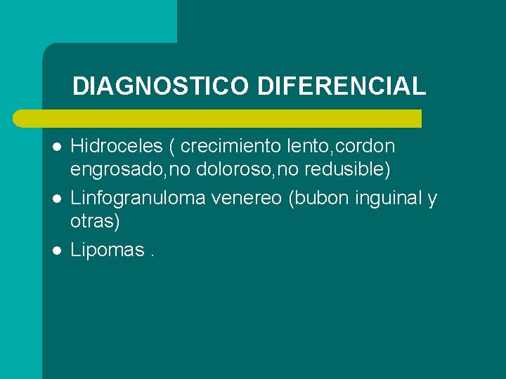 DIAGNOSTICO DIFERENCIAL l l l Hidroceles ( crecimiento lento, cordon engrosado, no doloroso, no