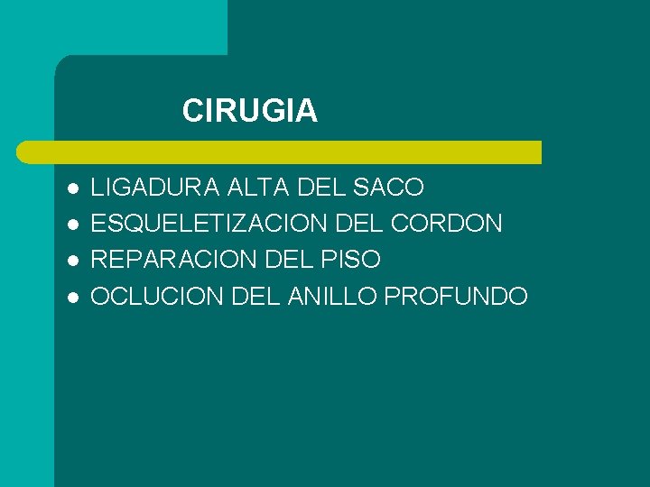CIRUGIA l l LIGADURA ALTA DEL SACO ESQUELETIZACION DEL CORDON REPARACION DEL PISO OCLUCION