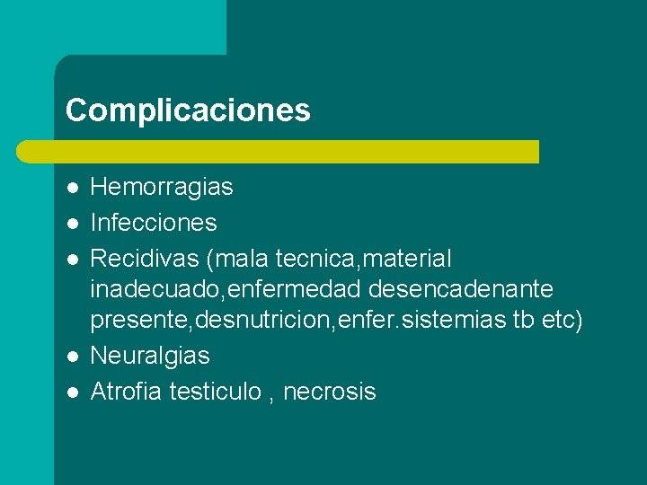 Complicaciones l l l Hemorragias Infecciones Recidivas (mala tecnica, material inadecuado, enfermedad desencadenante presente,