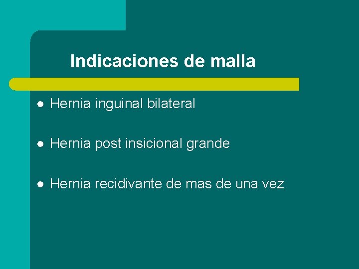 Indicaciones de malla l Hernia inguinal bilateral l Hernia post insicional grande l Hernia