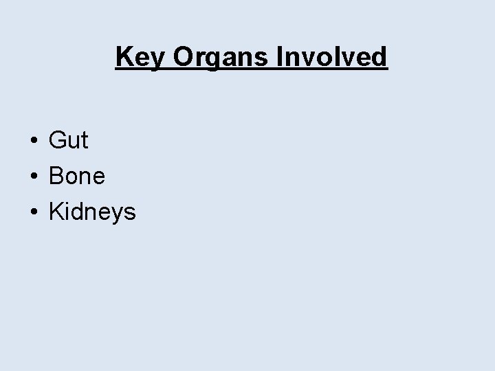 Key Organs Involved • Gut • Bone • Kidneys 