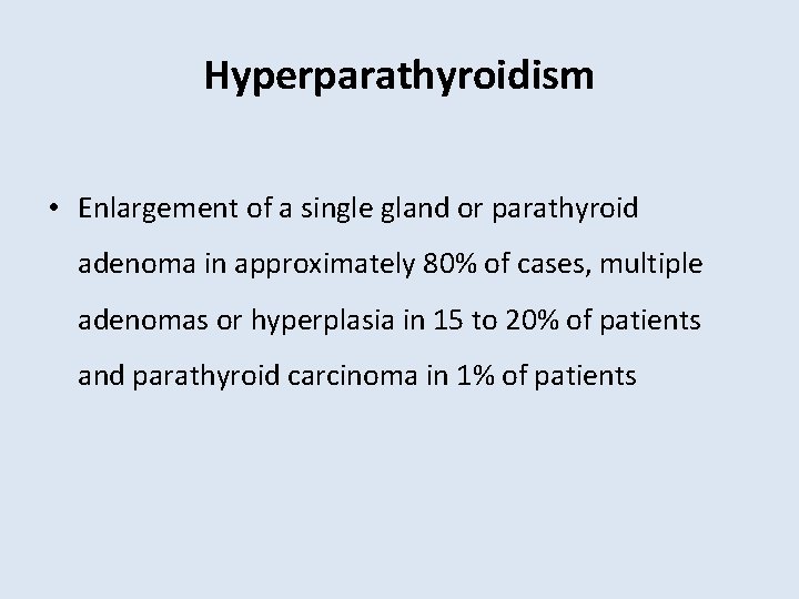 Hyperparathyroidism • Enlargement of a single gland or parathyroid adenoma in approximately 80% of