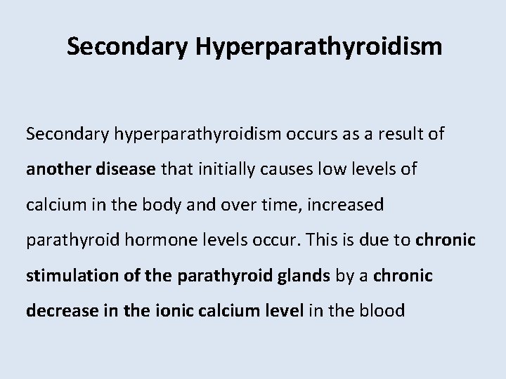 Secondary Hyperparathyroidism Secondary hyperparathyroidism occurs as a result of another disease that initially causes