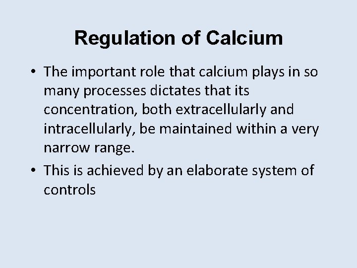 Regulation of Calcium • The important role that calcium plays in so many processes