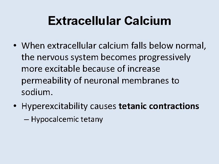 Extracellular Calcium • When extracellular calcium falls below normal, the nervous system becomes progressively