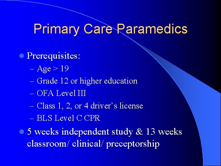 Primary Care Paramedics l Prerequisites: – Age > 19 – Grade 12 or higher
