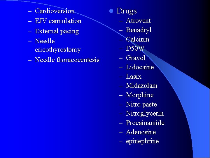 – Cardioversion – EJV cannulation – External pacing – Needle cricothyrostomy – Needle thoracocentesis