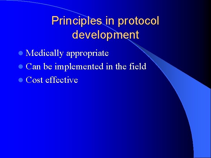 Principles in protocol development l Medically appropriate l Can be implemented in the field