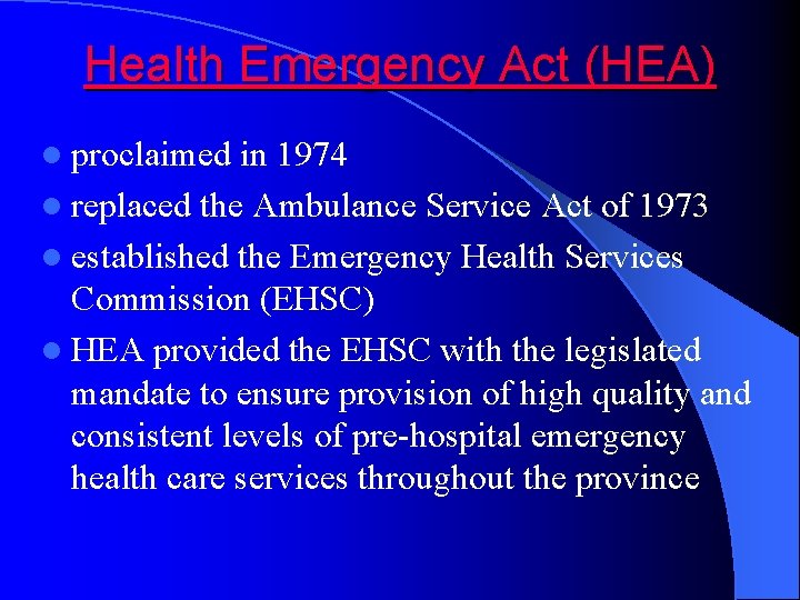 Health Emergency Act (HEA) l proclaimed in 1974 l replaced the Ambulance Service Act