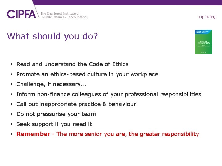 cipfa. org What should you do? § Read and understand the Code of Ethics