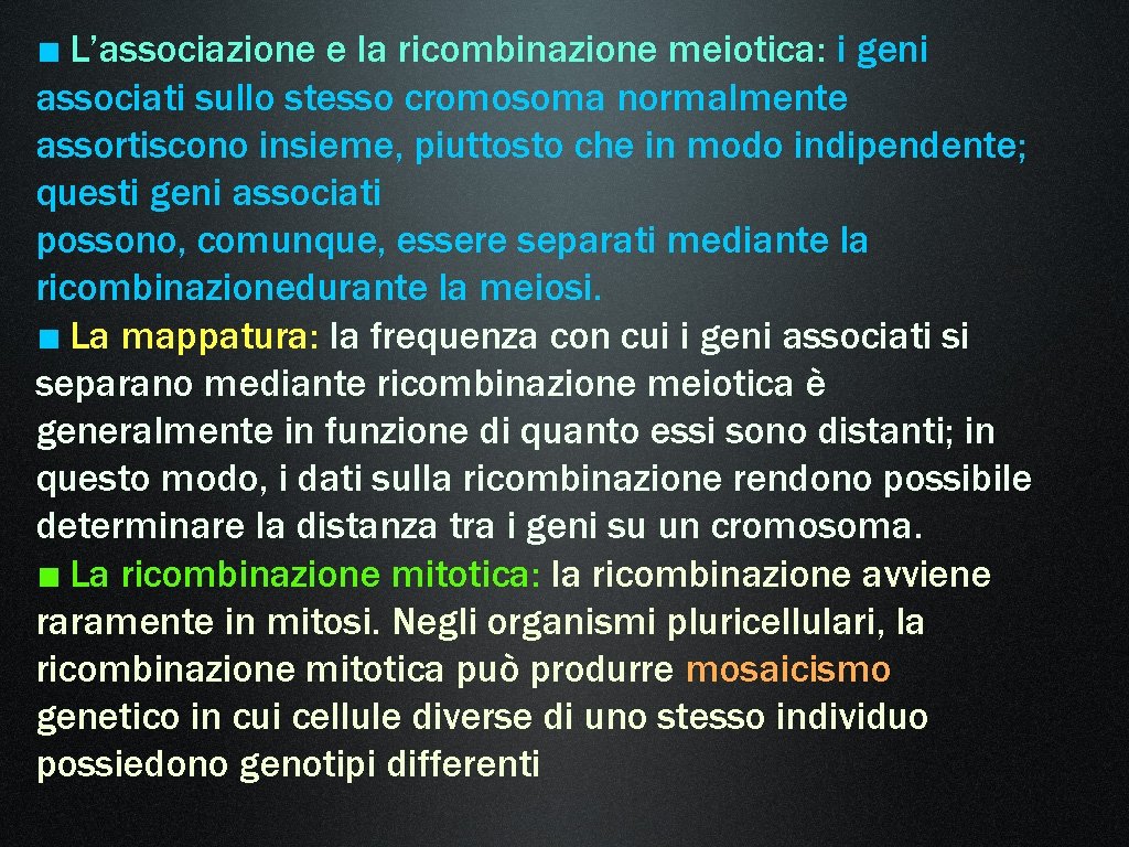■ L’associazione e la ricombinazione meiotica: i geni associati sullo stesso cromosoma normalmente assortiscono ■ L’associazione e la ricombinazione meiotica: i geni associati sullo stesso cromosoma normalmente assortiscono
