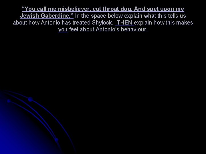 “You call me misbeliever, cut throat dog, And spet upon my Jewish Gaberdine. ”
