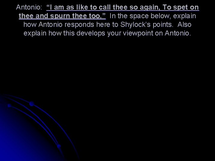 Antonio: “I am as like to call thee so again, To spet on thee