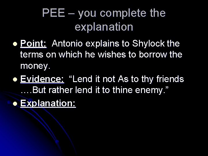 PEE – you complete the explanation Point: Antonio explains to Shylock the terms on