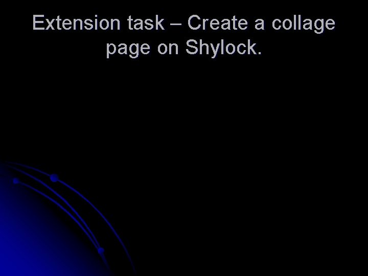 Extension task – Create a collage page on Shylock. 
