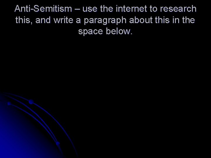 Anti-Semitism – use the internet to research this, and write a paragraph about this