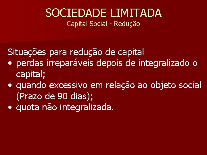 SOCIEDADE LIMITADA Capital Social - Redução Situações para redução de capital • perdas irreparáveis