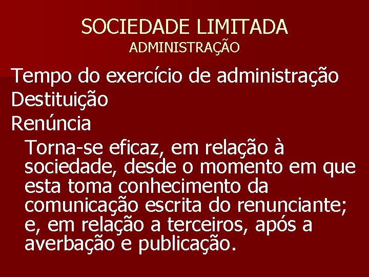 SOCIEDADE LIMITADA ADMINISTRAÇÃO Tempo do exercício de administração Destituição Renúncia Torna-se eficaz, em relação