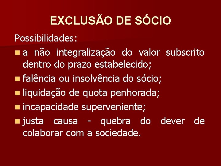 EXCLUSÃO DE SÓCIO Possibilidades: n a não integralização do valor subscrito dentro do prazo