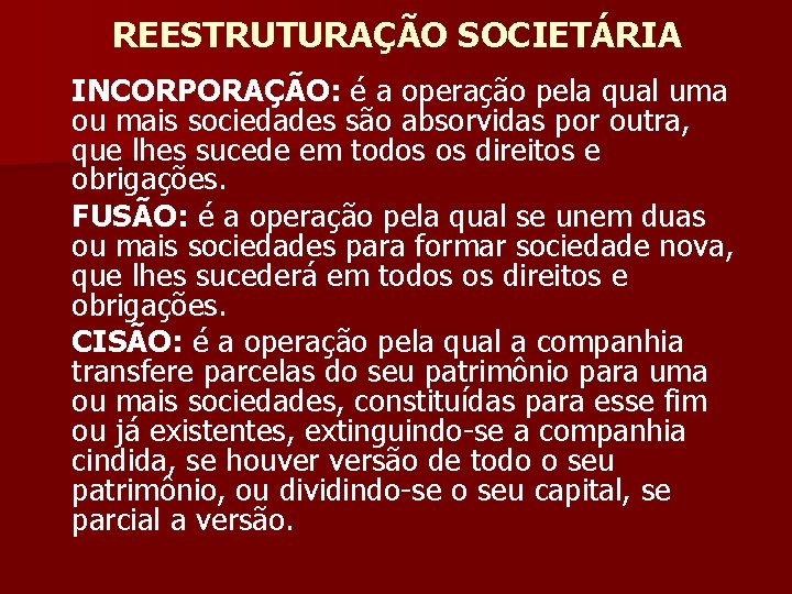 REESTRUTURAÇÃO SOCIETÁRIA INCORPORAÇÃO: é a operação pela qual uma ou mais sociedades são absorvidas