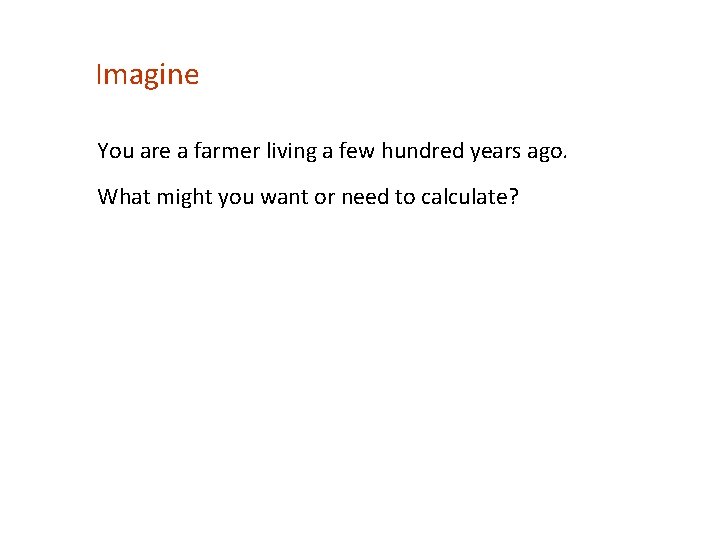 Imagine You are a farmer living a few hundred years ago. What might you