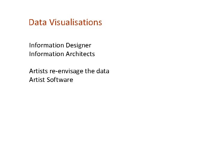 Data Visualisations Information Designer Information Architects Artists re-envisage the data Artist Software 