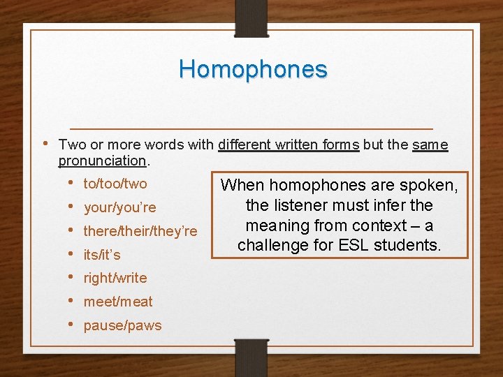 Homophones • Two or more words with different written forms but the same pronunciation.