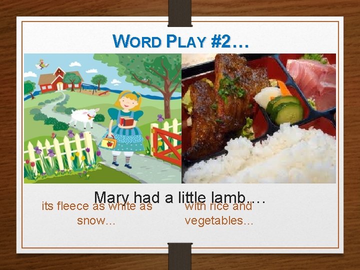 WORD PLAY #2… Mary had a little lamb…. with rice and its fleece as