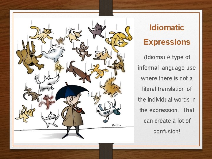 Idiomatic Expressions (Idioms) A type of informal language use where there is not a