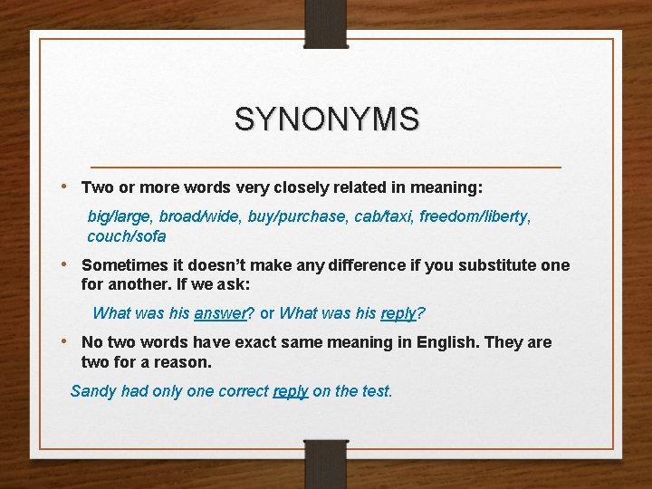 SYNONYMS • Two or more words very closely related in meaning: big/large, broad/wide, buy/purchase,