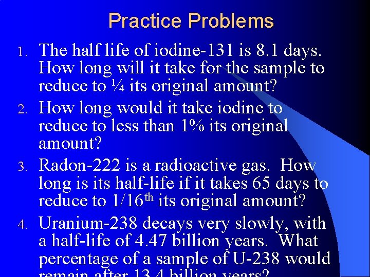 Practice Problems 1. 2. 3. 4. The half life of iodine-131 is 8. 1