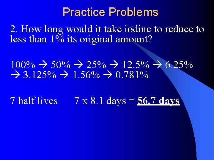 Practice Problems 2. How long would it take iodine to reduce to less than