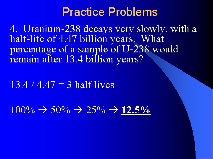 Practice Problems 4. Uranium-238 decays very slowly, with a half-life of 4. 47 billion