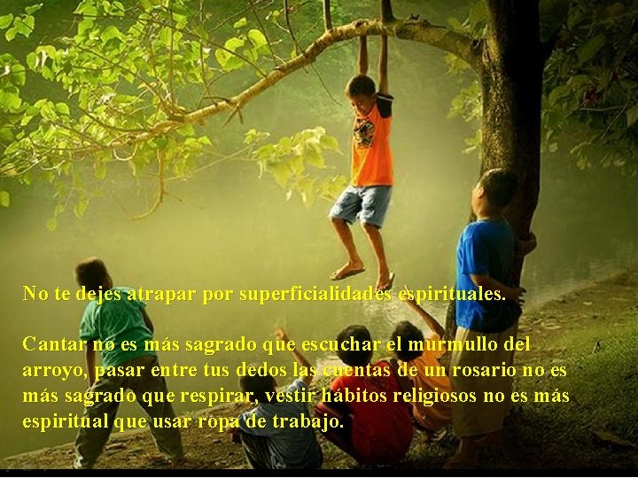 No te dejes atrapar por superficialidades espirituales. Cantar no es más sagrado que escuchar