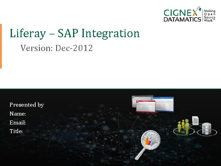 Liferay – SAP Integration Version: Dec-2012 Presented by Name: Email: Title: CIGNEX Datamatics Confidential