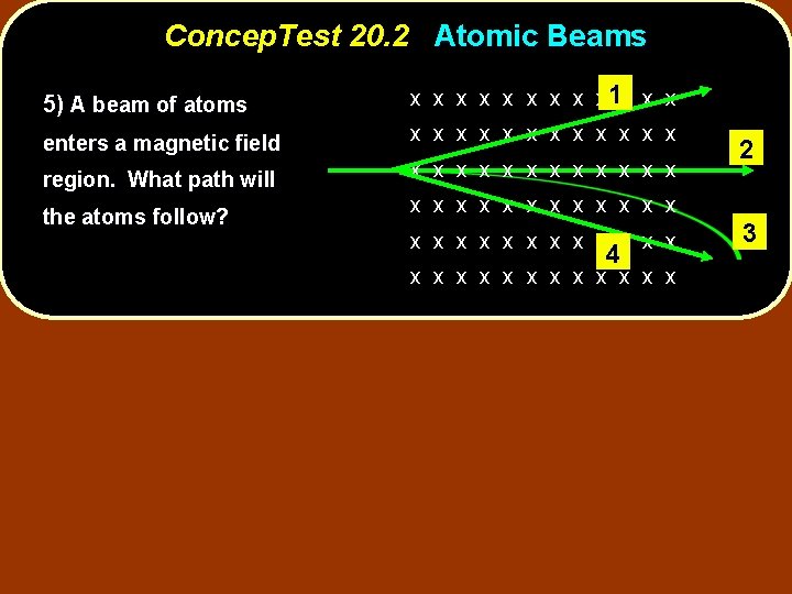 Concep. Test 20. 2 Atomic Beams 5) A beam of atoms x x x