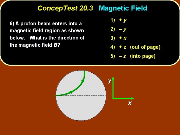 Concep. Test 20. 3 Magnetic Field 6) A proton beam enters into a magnetic