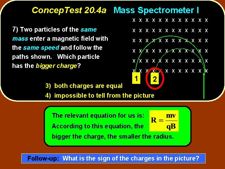 Concep. Test 20. 4 a Mass Spectrometer I x x x 7) Two particles