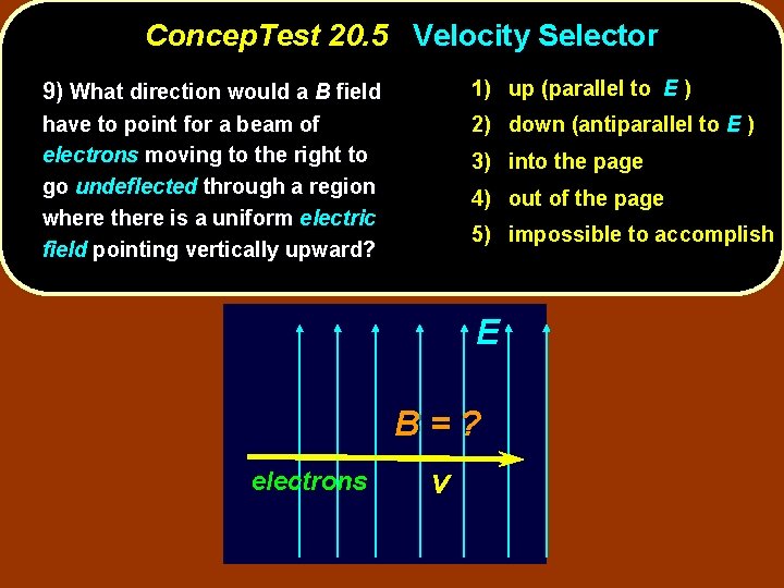 Concep. Test 20. 5 Velocity Selector 9) What direction would a B field 1)