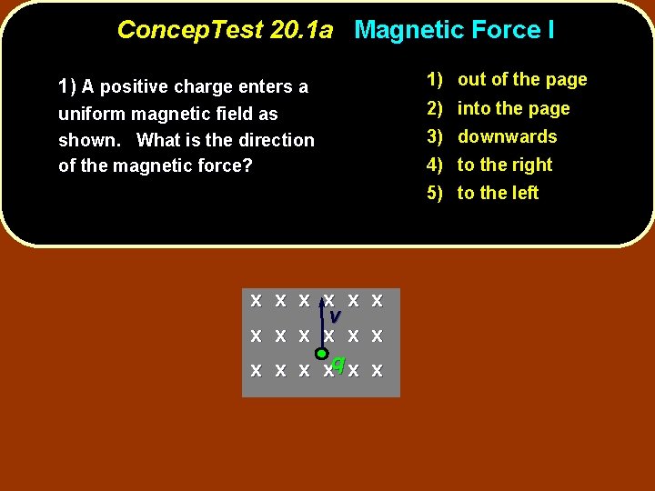 Concep. Test 20. 1 a Magnetic Force I 1) A positive charge enters a