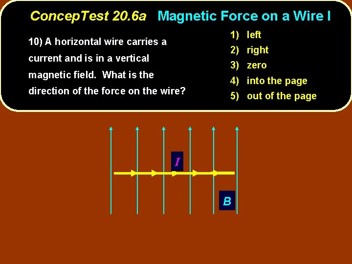 Concep. Test 20. 6 a Magnetic Force on a Wire I 1) left 10)