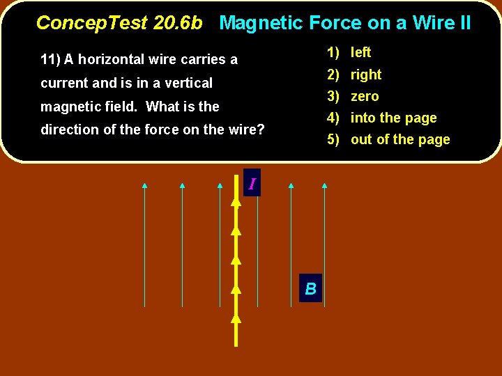 Concep. Test 20. 6 b Magnetic Force on a Wire II 1) left 11)