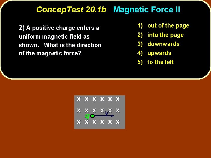 Concep. Test 20. 1 b Magnetic Force II 2) A positive charge enters a