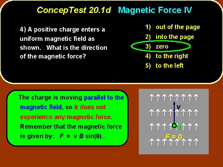 Concep. Test 20. 1 d Magnetic Force IV 4) A positive charge enters a